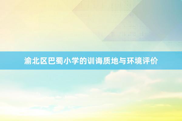 渝北区巴蜀小学的训诲质地与环境评价